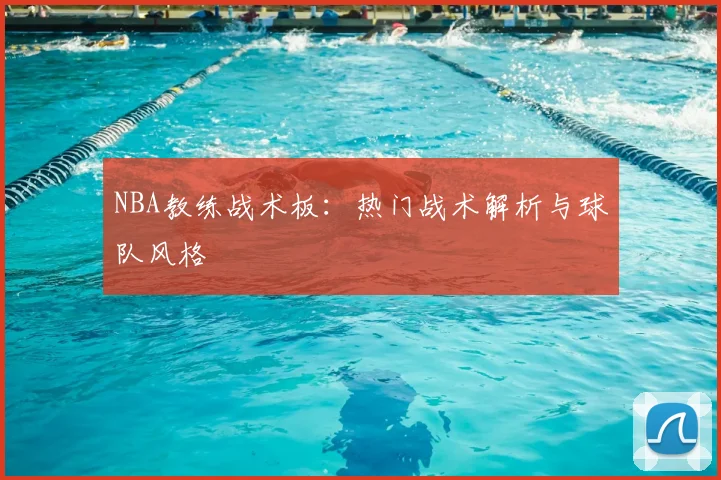 NBA教练战术板：热门战术解析与球队风格