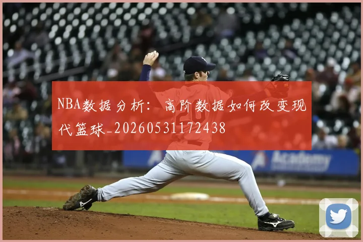 NBA数据分析:高阶数据如何改变现代篮球_20260531172438