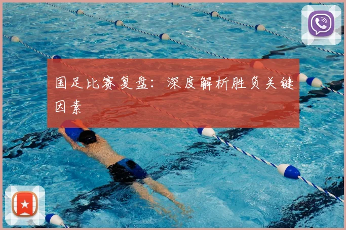 国足比赛复盘：深度解析胜负关键因素