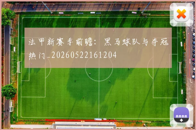 法甲新赛季前瞻：黑马球队与夺冠热门_20260522161204